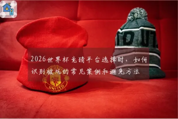世界杯竞猜平台怎么选才不被坑？